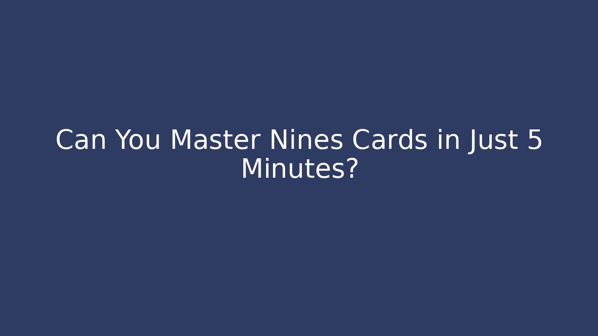Can You Master Nines Cards in Just 5 Minutes?