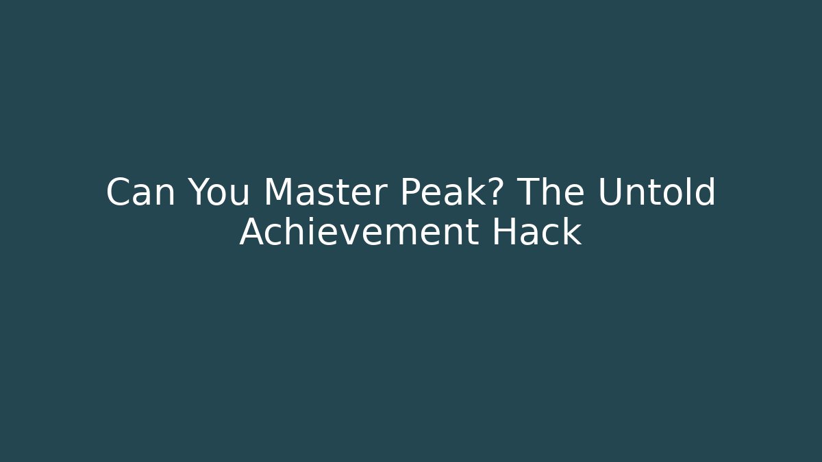 Can You Master Peak? The Untold Achievement Hack - Create More Assets
