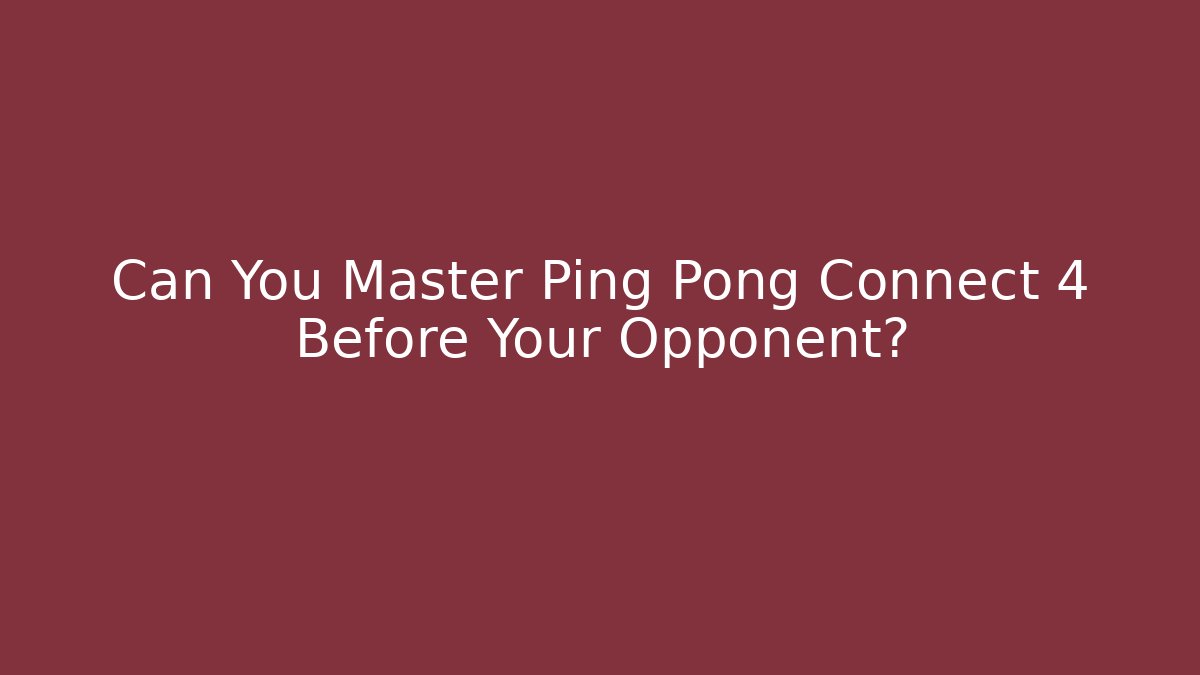 Can You Master Ping Pong Connect 4 Before Your Opponent?