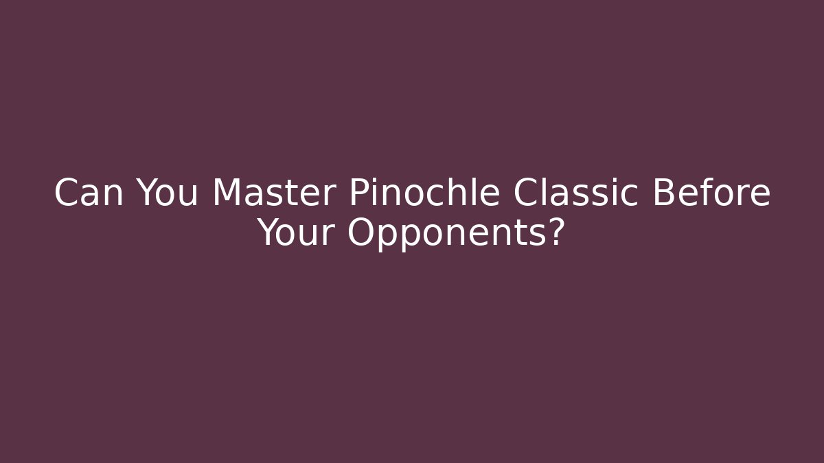 Can You Master Pinochle Classic Before Your Opponents?