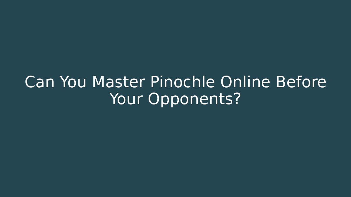 Can You Master Pinochle Online Before Your Opponents?