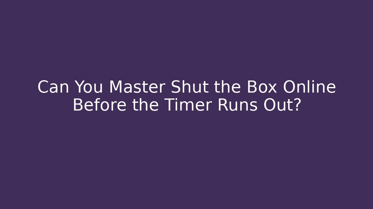 Can You Master Shut the Box Online Before the Timer Runs Out? - Create More Assets