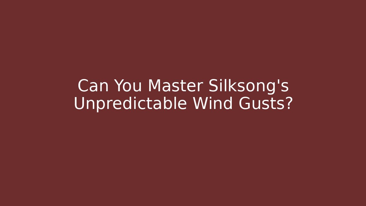 Can You Master Silksong's Unpredictable Wind Gusts? - Create More Assets