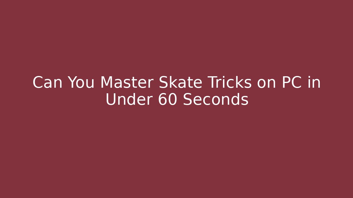 Can You Master Skate Tricks on PC in Under 60 Seconds