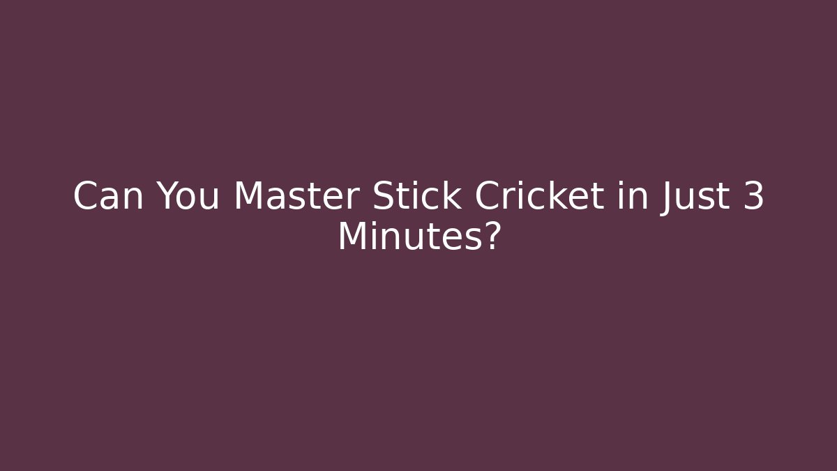Can You Master Stick Cricket in Just 3 Minutes?