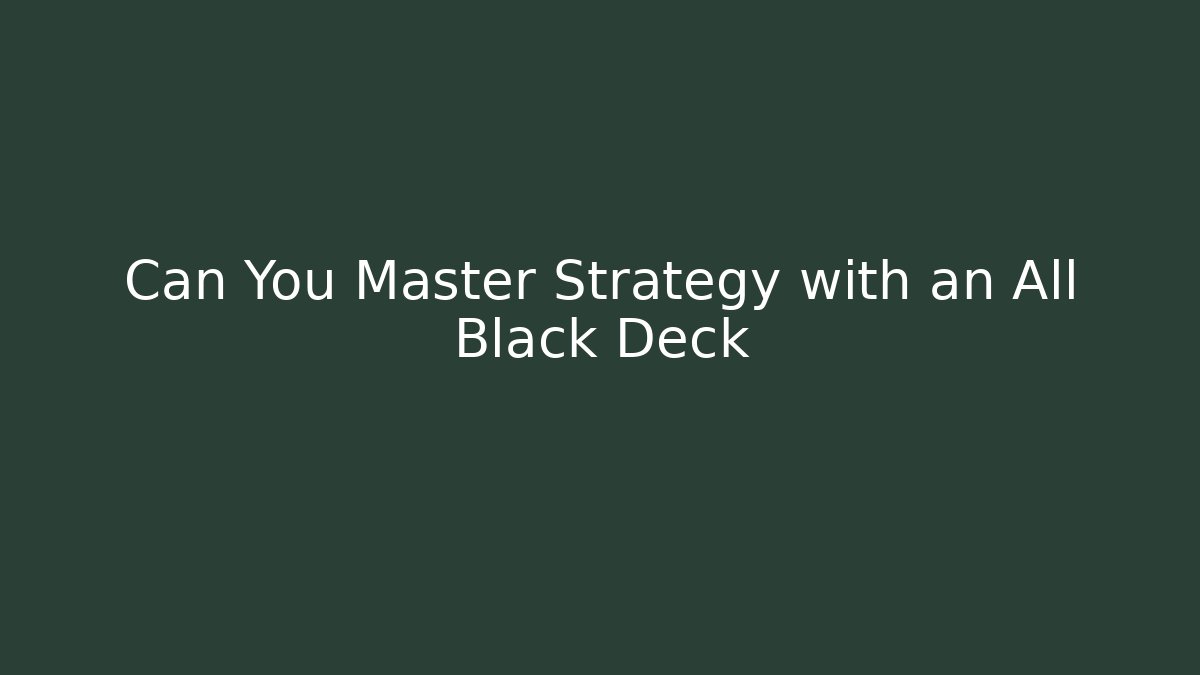 Can You Master Strategy with an All Black Deck