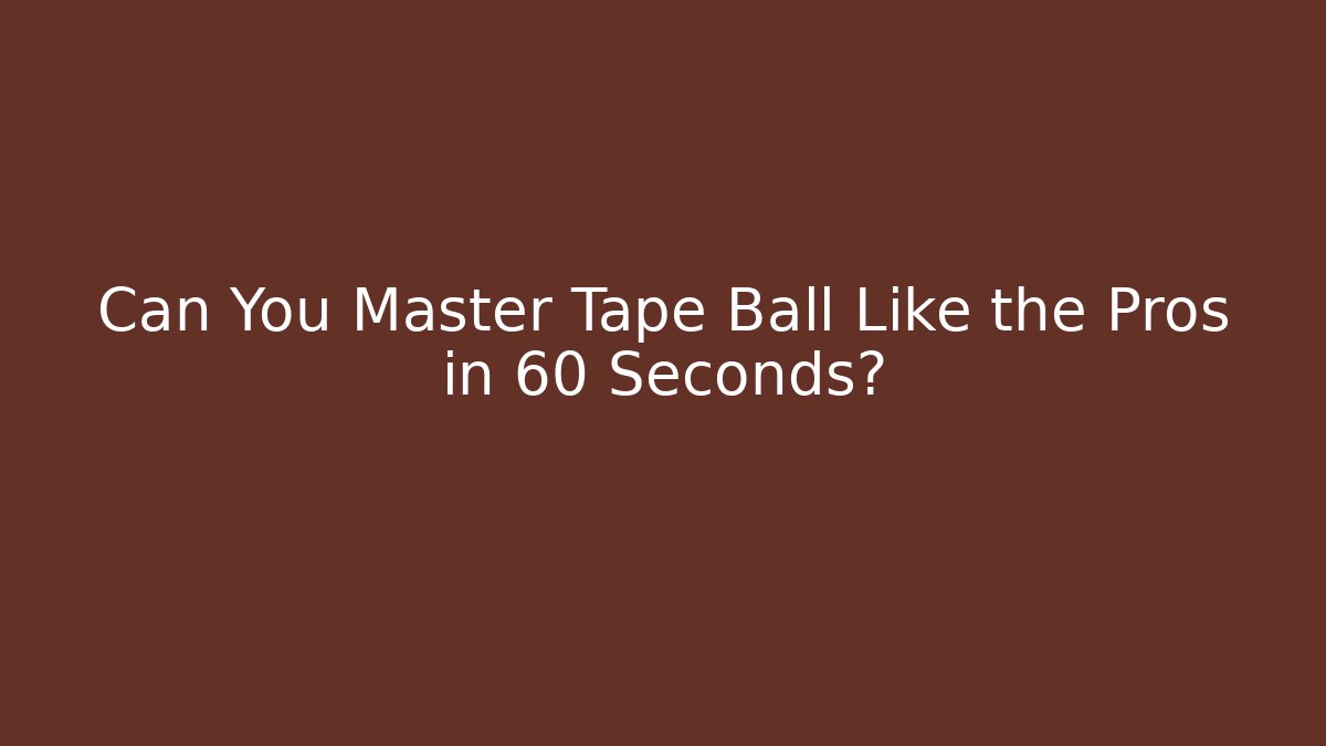 Can You Master Tape Ball Like the Pros in 60 Seconds?