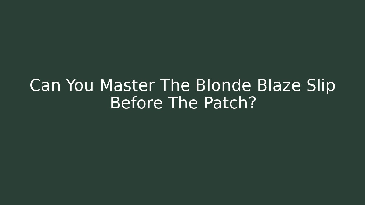 Can You Master The Blonde Blaze Slip Before The Patch? - Create More Assets