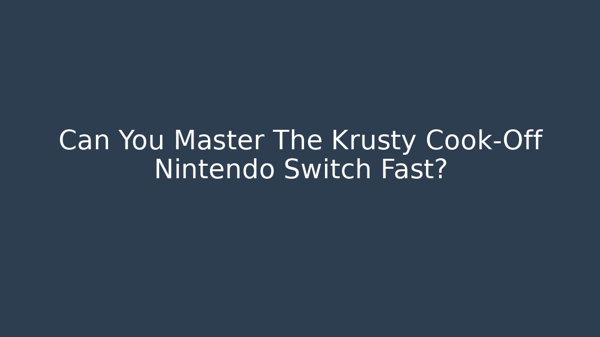 Can You Master The Krusty Cook-Off Nintendo Switch Fast?