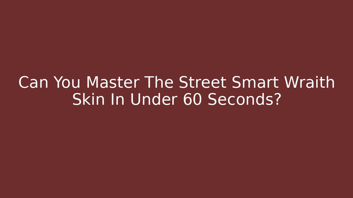 Can You Master The Street Smart Wraith Skin In Under 60 Seconds?