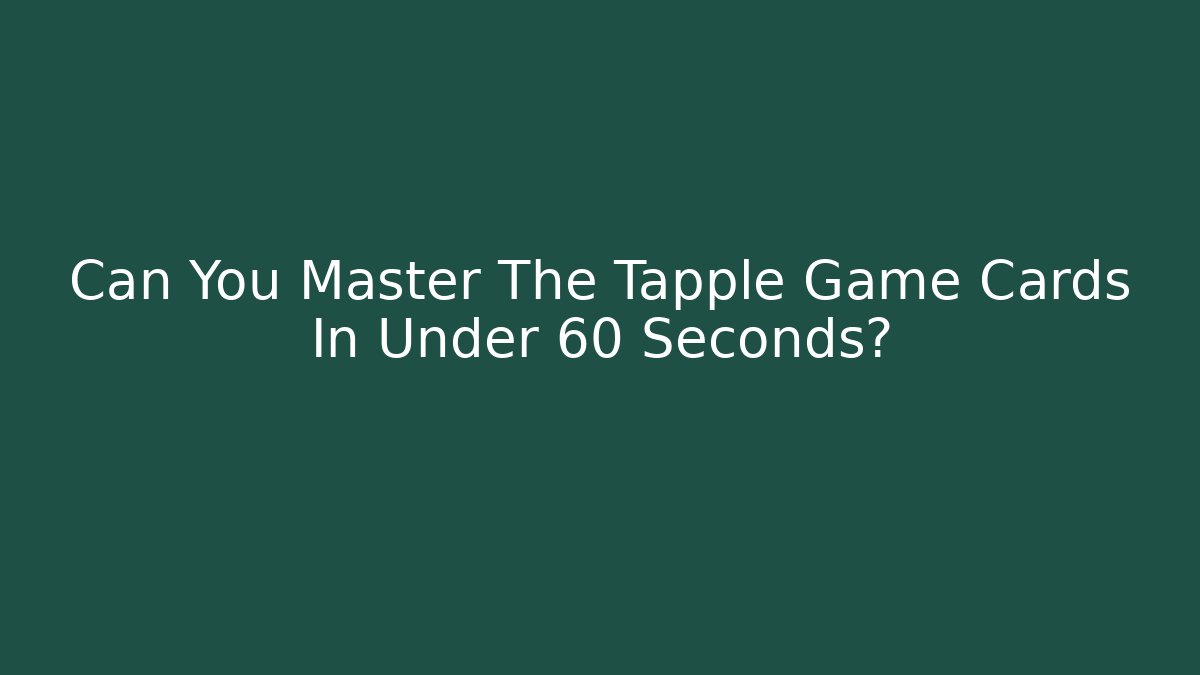 Can You Master The Tapple Game Cards In Under 60 Seconds?