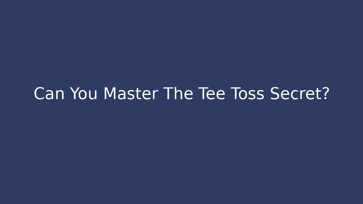 Can You Master The Tee Toss Secret? - Create More Assets
