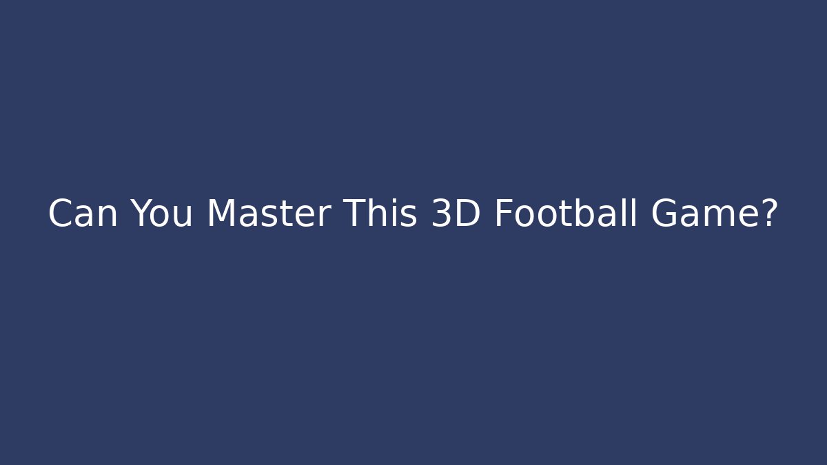 Can You Master This 3D Football Game?