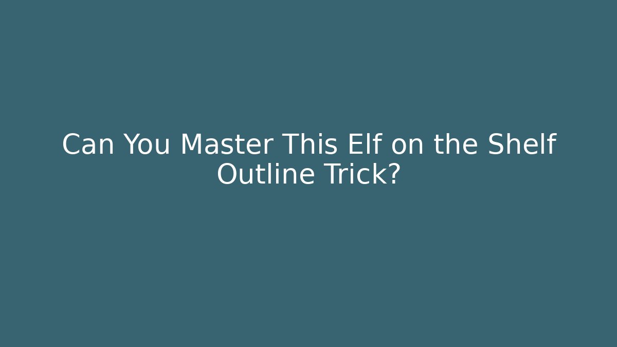 Can You Master This Elf on the Shelf Outline Trick?