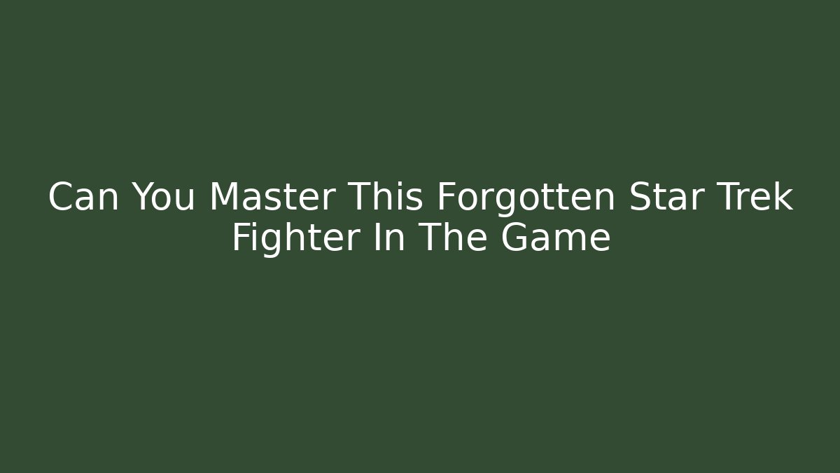 Can You Master This Forgotten Star Trek Fighter In The Game