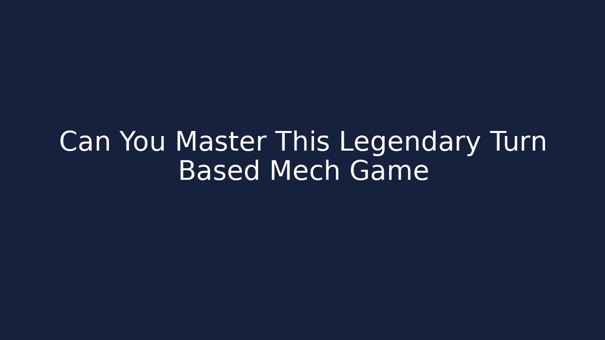 Can You Master This Legendary Turn Based Mech Game - Create More Assets