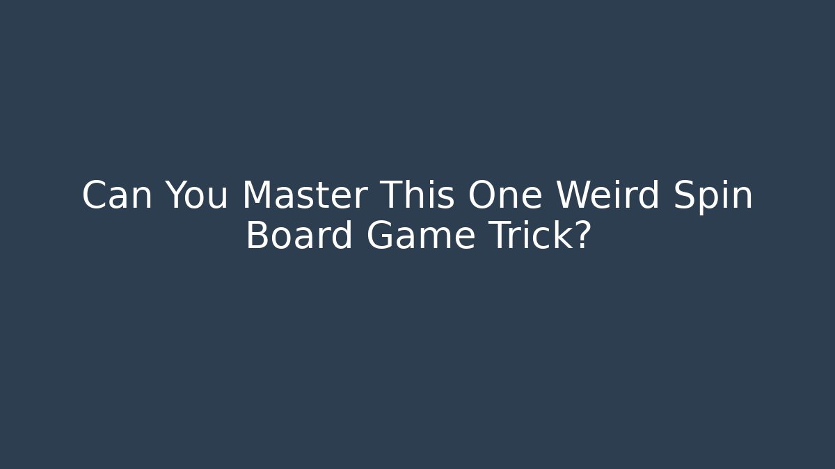 Can You Master This One Weird Spin Board Game Trick?