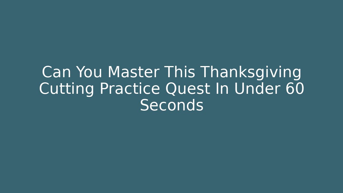 Can You Master This Thanksgiving Cutting Practice Quest In Under 60 Seconds - Create More Assets