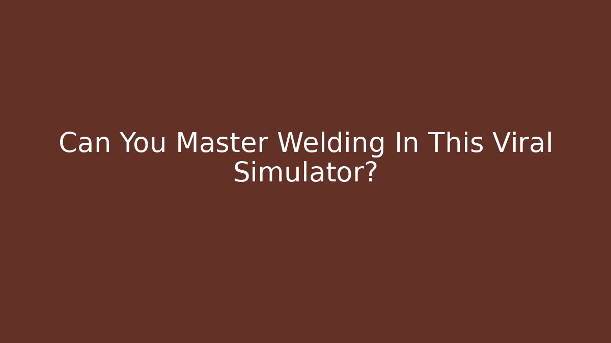 Can You Master Welding In This Viral Simulator? - Create More Assets