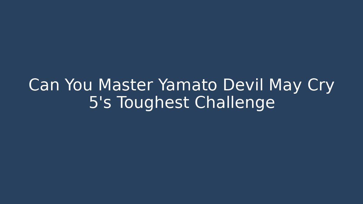 Can You Master Yamato Devil May Cry 5's Toughest Challenge
