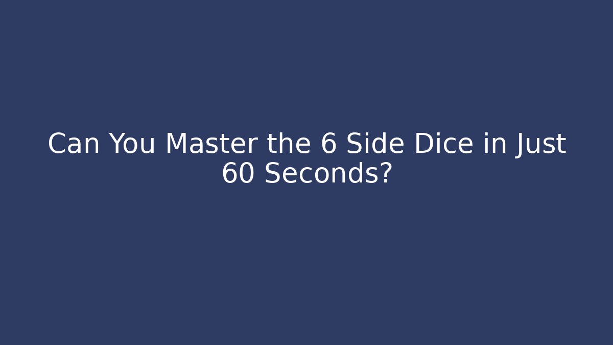 Can You Master the 6 Side Dice in Just 60 Seconds?