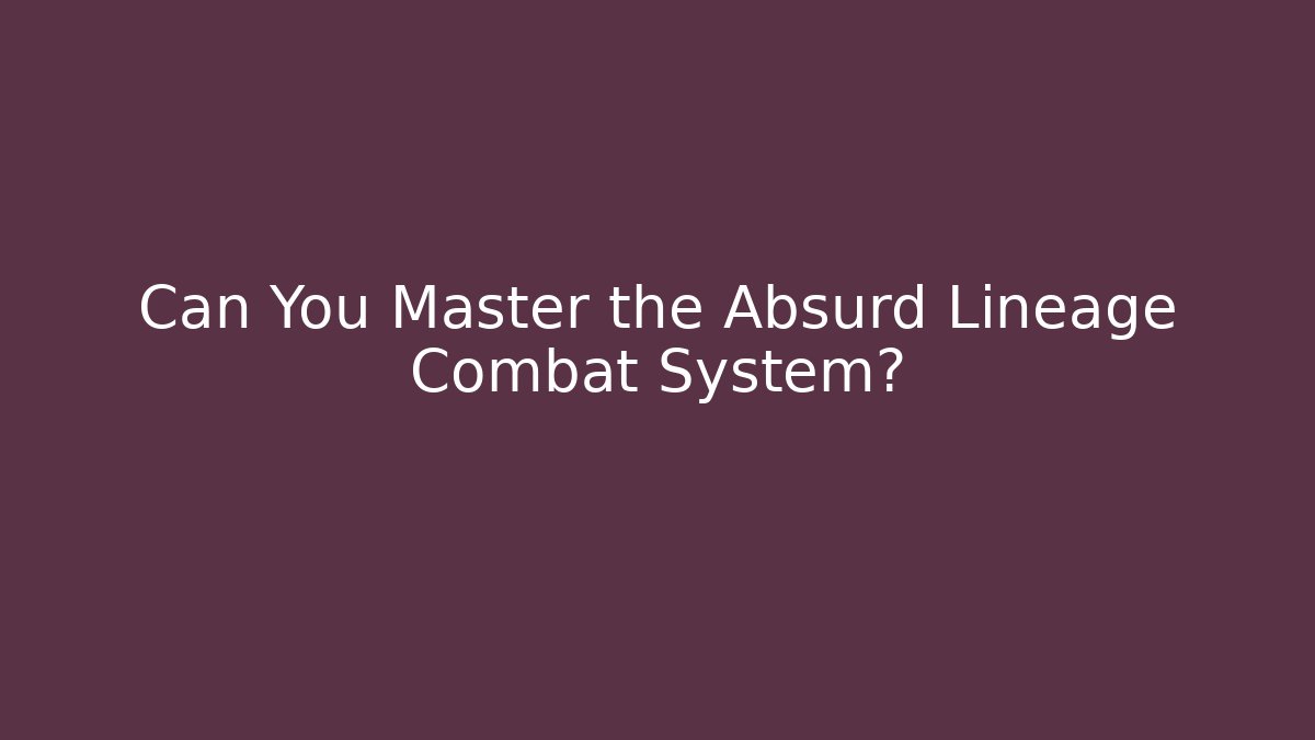 Can You Master the Absurd Lineage Combat System? - Create More Assets