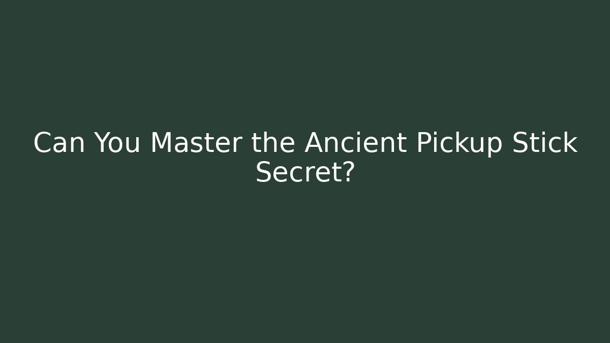 Can You Master the Ancient Pickup Stick Secret?