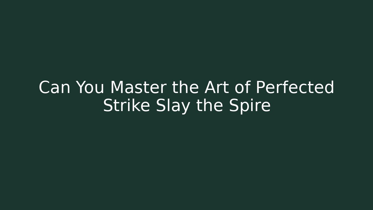 Can You Master the Art of Perfected Strike Slay the Spire