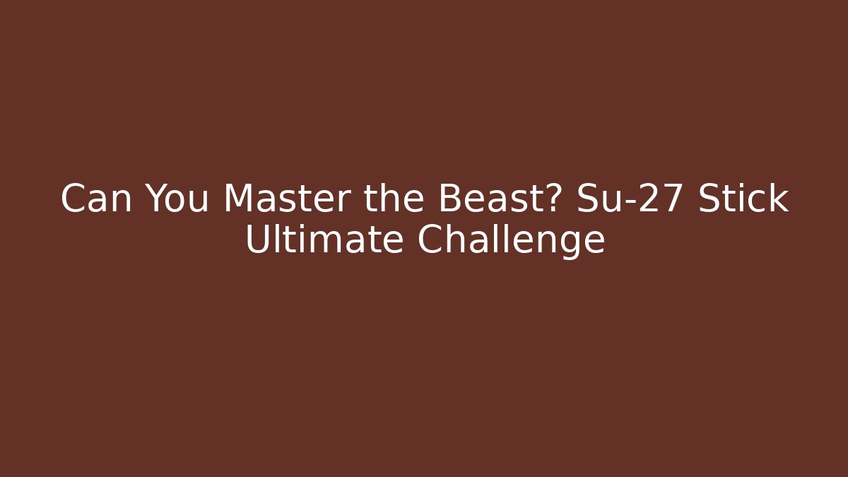 Can You Master the Beast? Su-27 Stick Ultimate Challenge - Create More Assets
