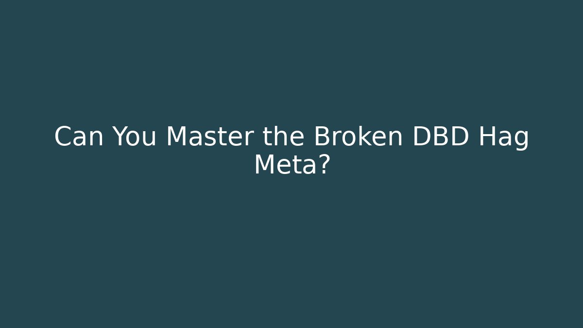 Can You Master the Broken DBD Hag Meta?