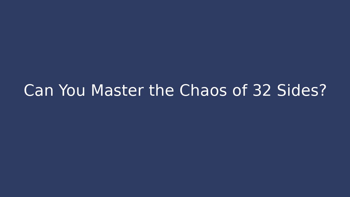 Can You Master the Chaos of 32 Sides?