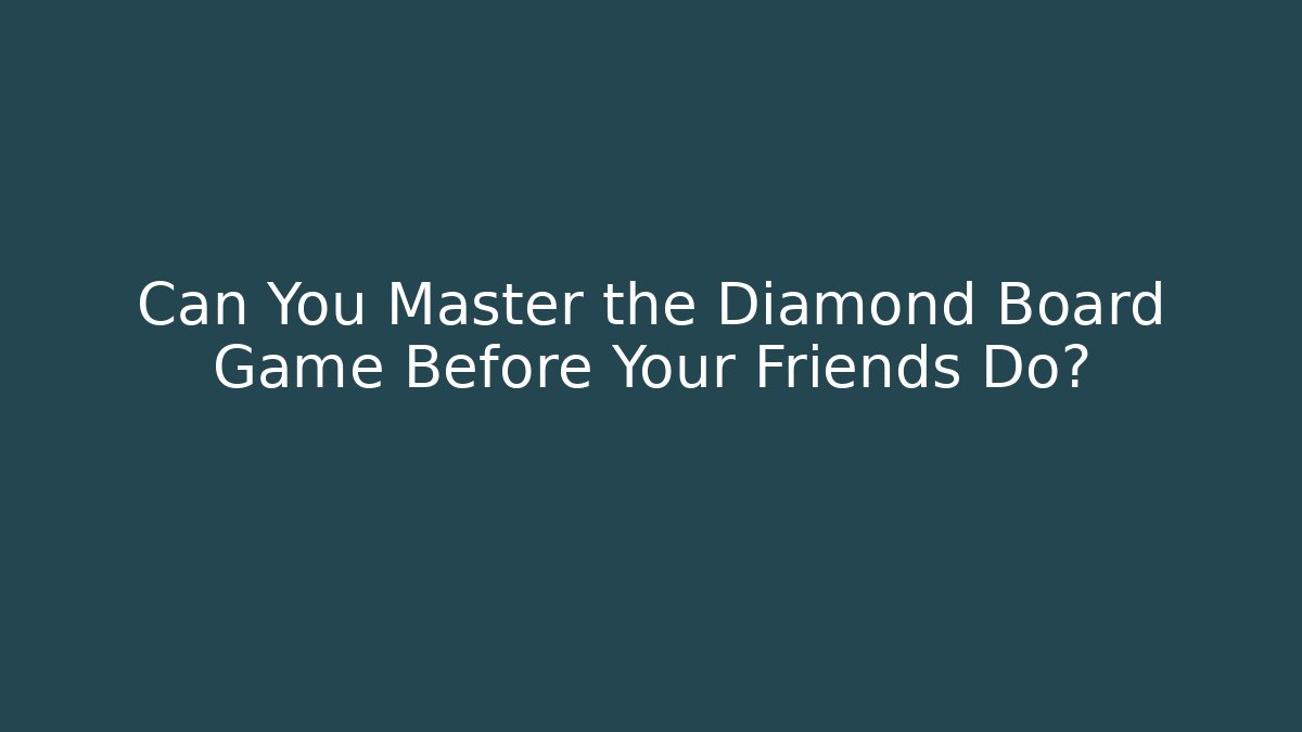 Can You Master the Diamond Board Game Before Your Friends Do?