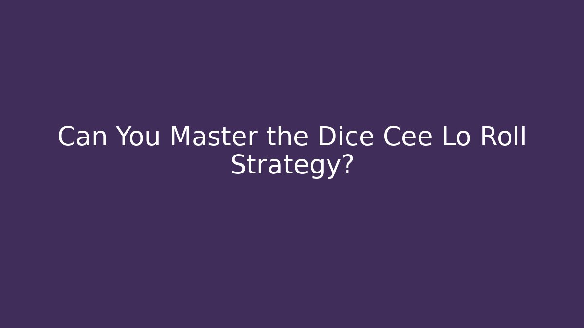 Can You Master the Dice Cee Lo Roll Strategy?