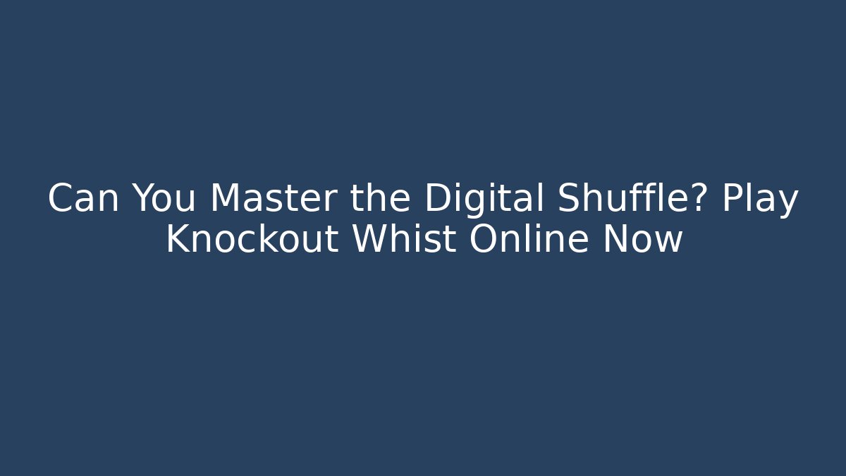 Can You Master the Digital Shuffle? Play Knockout Whist Online Now