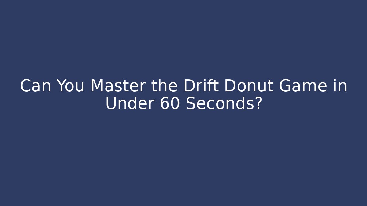 Can You Master the Drift Donut Game in Under 60 Seconds?