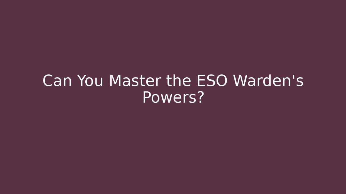 Can You Master the ESO Warden's Powers? - Create More Assets