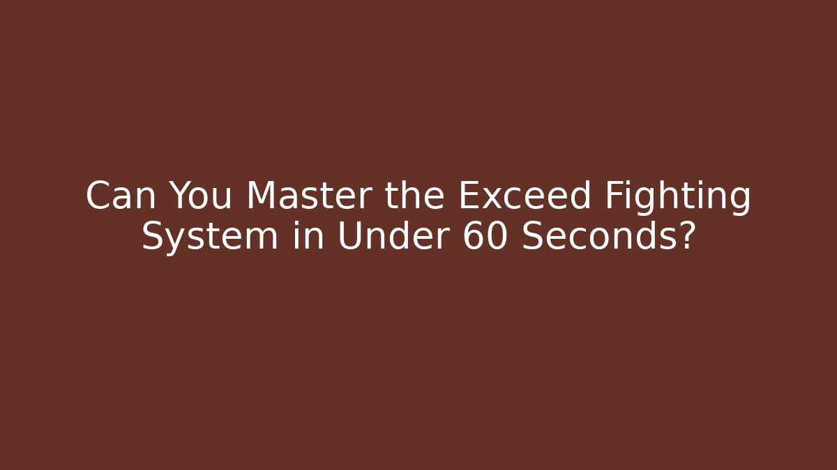 Can You Master the Exceed Fighting System in Under 60 Seconds?