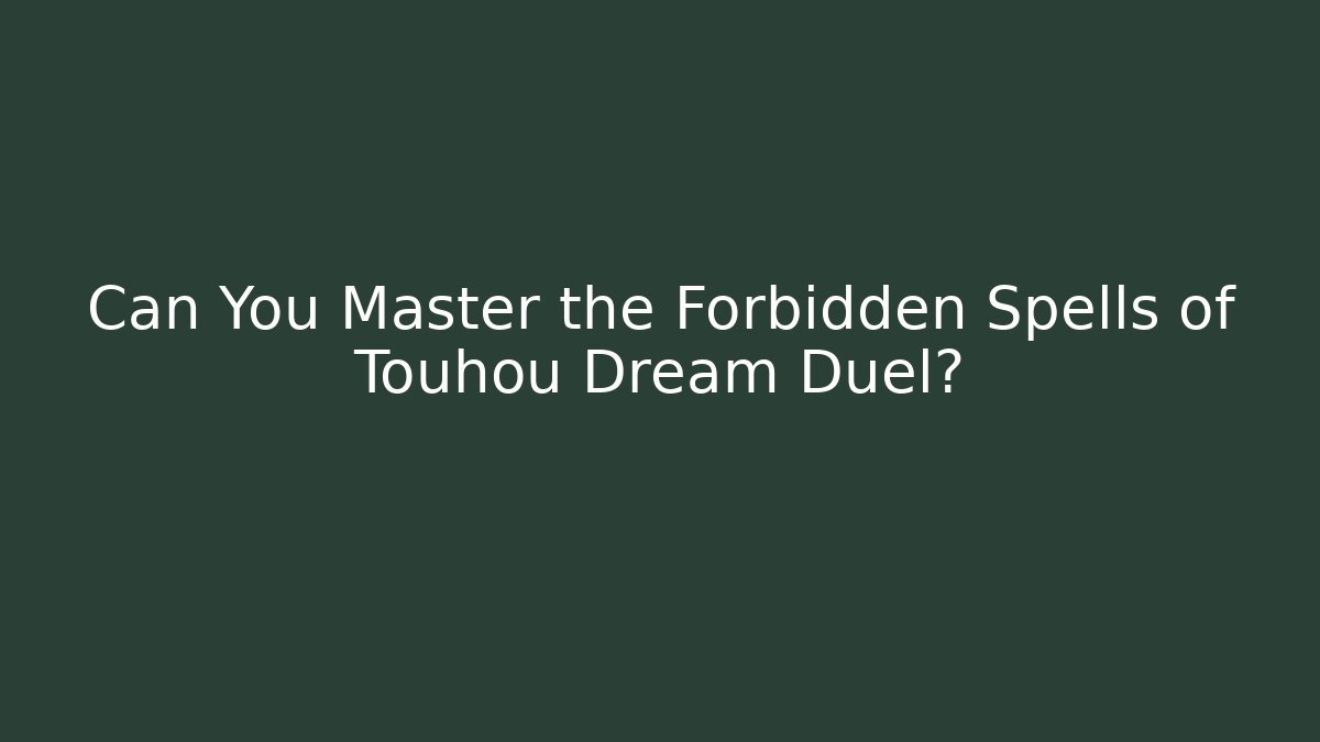 Can You Master the Forbidden Spells of Touhou Dream Duel?