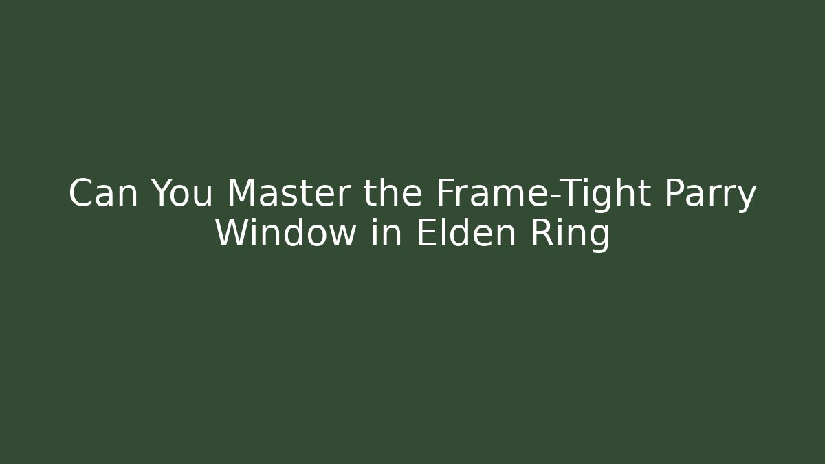 Can You Master the Frame-Tight Parry Window in Elden Ring - Create More Assets