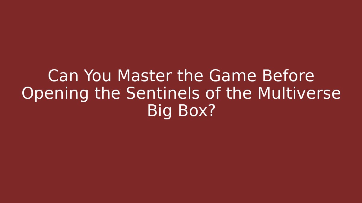 Can You Master the Game Before Opening the Sentinels of the Multiverse Big Box?
