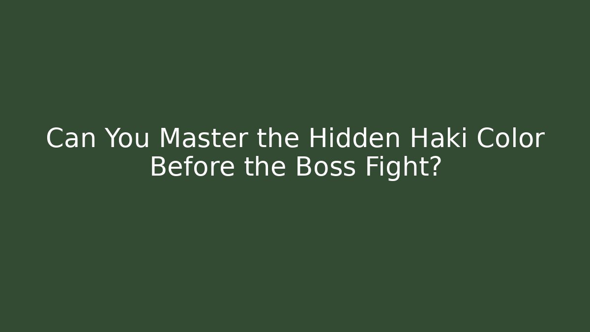 Can You Master the Hidden Haki Color Before the Boss Fight?