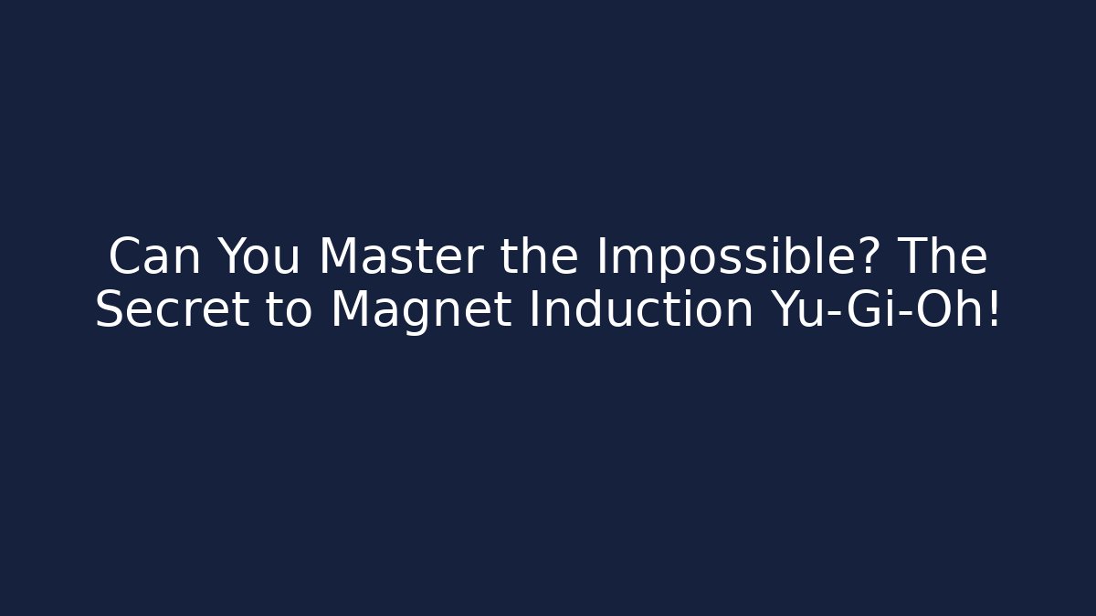 Can You Master the Impossible? The Secret to Magnet Induction Yu-Gi-Oh!