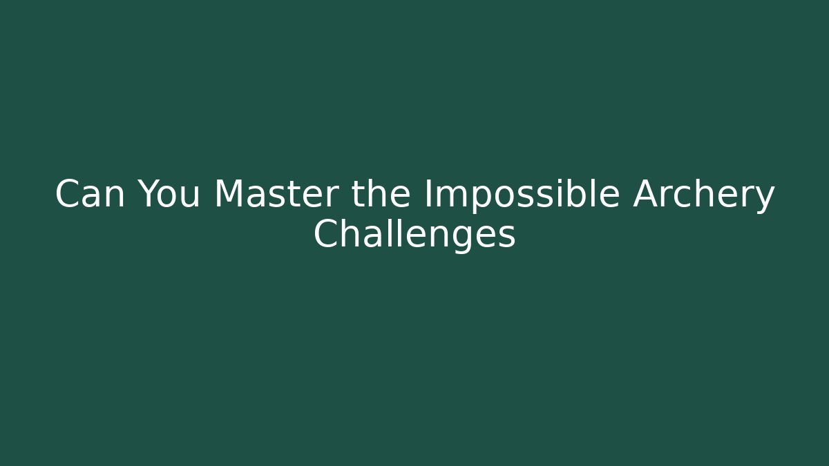 Can You Master the Impossible Archery Challenges - Create More Assets
