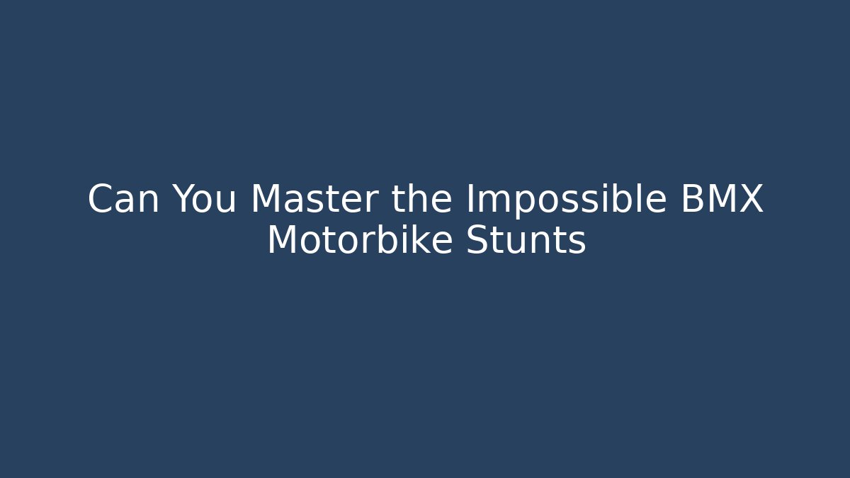 Can You Master the Impossible BMX Motorbike Stunts