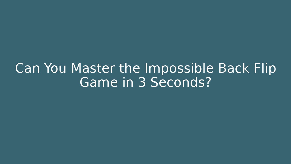 Can You Master the Impossible Back Flip Game in 3 Seconds?