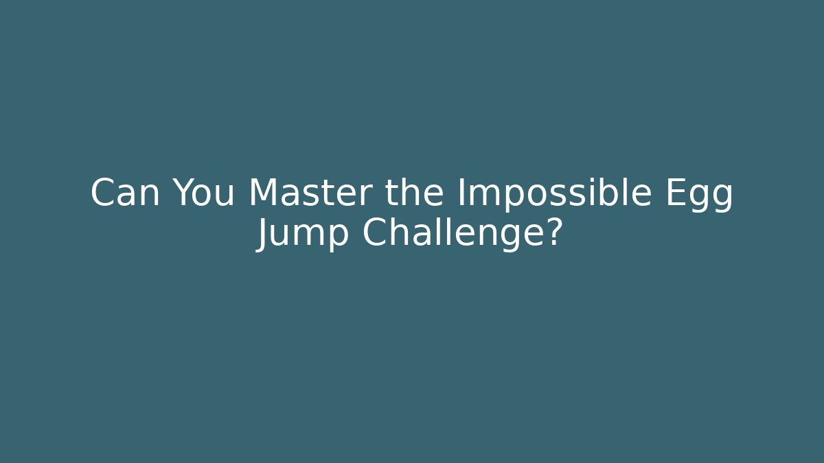 Can You Master the Impossible Egg Jump Challenge?