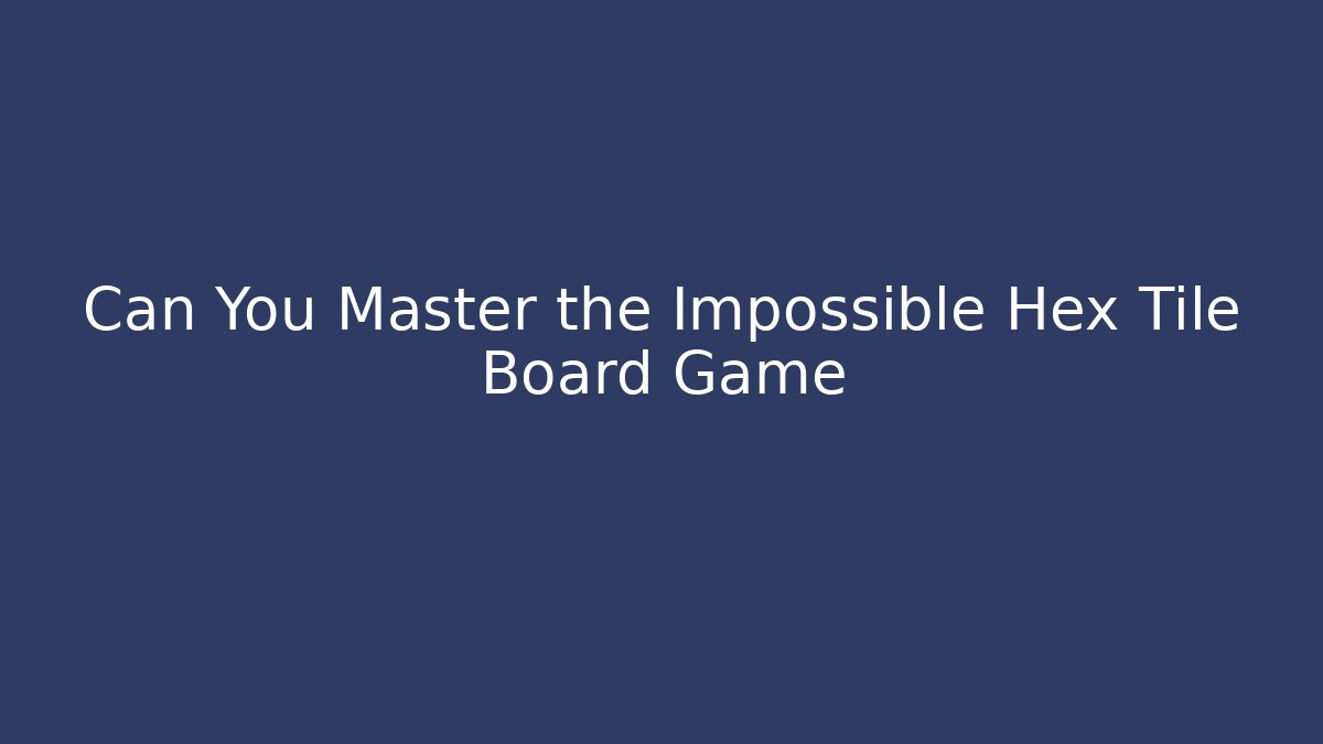 Can You Master the Impossible Hex Tile Board Game
