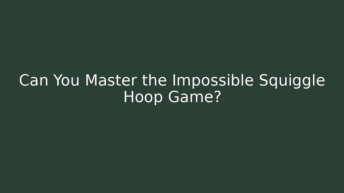 Can You Master the Impossible Squiggle Hoop Game?