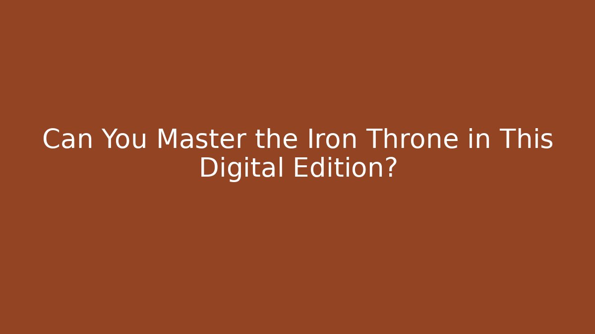 Can You Master the Iron Throne in This Digital Edition?