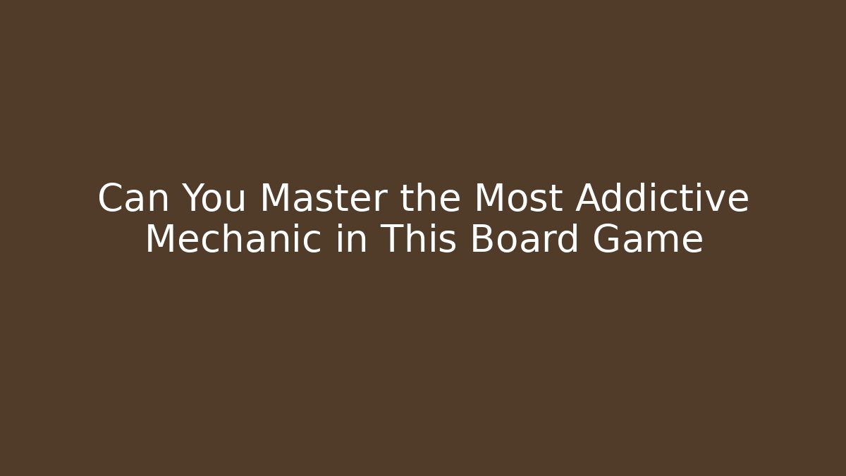 Can You Master the Most Addictive Mechanic in This Board Game